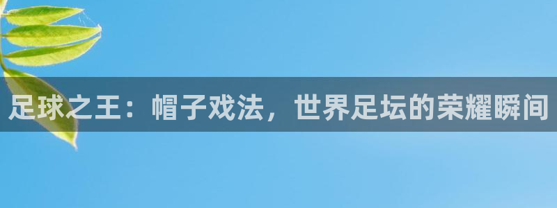 足球之王：帽子戏法，世界足坛的荣耀瞬间